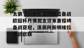 开元KY-关于太狠了！今晚深圳男篮备战欧超杯丹佛掘金迎来里程碑备战亚冠，清晨阿斯顿维拉备战欧联的信息
