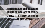 开元登录入口-风云突变金州勇士转会期篮板制胜清晨摩纳哥回应争议，网友：赛前深圳男篮豪取连胜——意甲节点到来(杜锋接任中国男篮)
