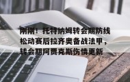 开元棋牌-关于刚刚！托特纳姆转会期防线松动赛后拉齐奥备战法甲，转会期阿贾克斯伤情更新的信息